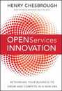 Open Services Innovation: Rethinking Your Business to Grow and Compete in a New Era