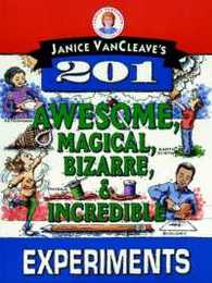 Janice VanCleave's 201 Awesome Magical Bizarre & Incredible Experiments (Science for Every Kid)