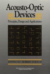 Acousto-Optic Devices: Principles Design and Applications (Wiley Series in Pure and Applied Optics)