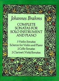 Brahms: Complete Sonatas for Solo Instruments and Piano: 3 Violin Sonatas Scherzo for Violin and Piano 2 Cello Sonatas 2 Clarinet (Viola) Sonatas