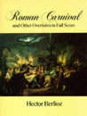 Berlioz: Roman Carnival and Other Overtures in Full Score: From the Complete Works Edition