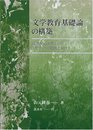 文学教育基礎論の構築: 読者反応を核としたリテラシー実践に向けて
