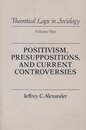 Positivism Presuppositions and Current Controversies (Theoretical Logic in Sociology)