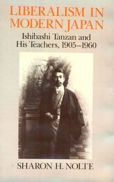 Liberalism in Modern Japan: Ishibashi Tanzan and His Teachers 1905-1960