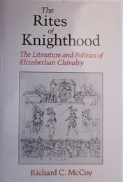 The Rites of Knighthood: The Literature and Politics of Elizabethan Chivalry (The New Historicism : Studies in Cultural Poetics 7)