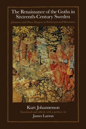The Renaissance of the Goths in Sixteenth-Century Sweden: Johannes and Olaus Magnus As Politicians and Historians