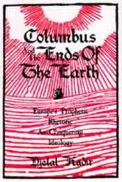 Columbus and the Ends of the Earth: Europe's Prophetic Rhetoric As Conquering Ideology