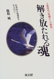 解き放たれる魂: 子供時代の呪縛からの解放 性虐待の後遺症を生きぬいて