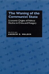 The Waning of the Communist State: Economic Origins of Political Decline in China and Hungary (21) (Studies on China 21)