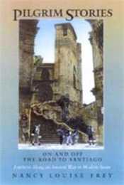 Pilgrim Stories: On and Off the Road to Santiago Journeys Along an Ancient Way in Modern Spain