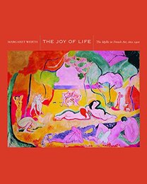 The Joy of Life: The Idyllic in French Art Circa 1900 (Ahmanson Murphy Fine Arts Imprint)