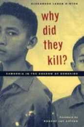 Why Did They Kill?: Cambodia in the Shadow of Genocide (California Series in Public Anthropology 11)
