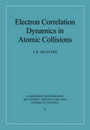 Electron Correlation Dynamics (Cambridge Monographs on Atomic Molecular and Chemical Physics Series Number 8)