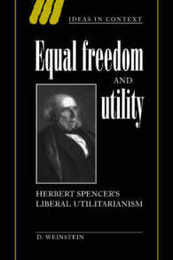 Equal Freedom and Utility: Herbert Spencer's Liberal Utilitarianism (Ideas in Context Series Number 49)