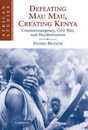 Defeating Mau Mau Creating Kenya: Counterinsurgency Civil War and Decolonization (African Studies Series Number 111)