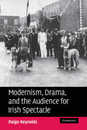 Modernism Drama and the Audience for Irish Spectacle