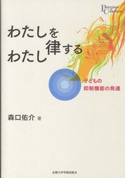 わたしを律するわたし: 子どもの抑制機能の発達 (プリミエ・コレクション 18)