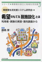 希望のもてる「脱施設化」とは: 利用者・家族の実態・意向調査から (シリーズ・障害者の自立と地域生活支援 3)
