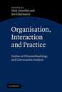 Organisation Interaction and Practice: Studies of Ethnomethodology and Conversation Analysis