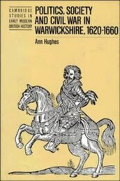 Politics Society and Civil War in Warwickshire 1620?1660 (Cambridge Studies in Early Modern British History)