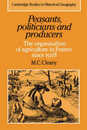 Peasants Politicians and Producers: The Organisation of Agriculture in France since 1918 (Cambridge Studies in Historical Geography Series Number 14)