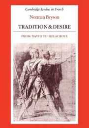 Tradition and Desire: From David to Delacroix (Cambridge Studies in French Series Number 5)