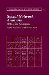 Social Network Analysis: Methods and Applications (Structural Analysis in the Social Sciences Series Number 8)