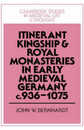 Itinerant Kingship and Royal Monasteries in Early Medieval Germany c.936?1075 (Cambridge Studies in Medieval Life and Thought: Fourth Series Series Number 21)