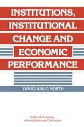 Institutions Institutional Change and Economic Performance (Political Economy of Institutions and Decisions)