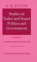 Studies in Tudor and Stuart Politics and Government: Volume 4 Papers and Reviews 1982?1990 (Papers and Reviews 1983-1990 Vol. 4)