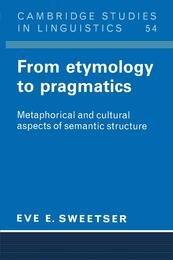 From Etymology to Pragmatics: Metaphorical And Cultural Aspects Of Semantic Structure (Cambridge Studies in Linguistics Series Number 54)