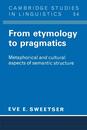 From Etymology to Pragmatics: Metaphorical And Cultural Aspects Of Semantic Structure (Cambridge Studies in Linguistics Series Number 54)