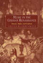 Music in the German Renaissance: Sources Styles and Contexts