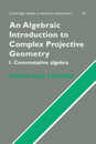 An Algebraic Introduction to Complex Projective Geometry: Commutative Algebra (Cambridge Studies in Advanced Mathematics Series Number 47)
