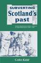 Subverting Scotland's Past: Scottish Whig Historians and the Creation of an Anglo-British Identity 1689-c. 1830