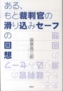 ある、もと裁判官の滑り込みセ-フの回想