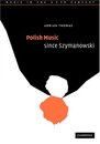 Polish Music since Szymanowski (Music in the Twentieth Century Series Number 19)