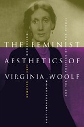 The Feminist Aesthetics of Virginia Woolf: Modernism Post-Impressionism and the Politics of the Visual
