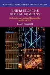 The Rise of the Global Company (New Approaches to Economic and Social History)