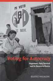 Voting for Autocracy: Hegemonic Party Survival and its Demise in Mexico (Cambridge Studies in Comparative Politics)