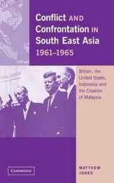 Conflict and Confrontation in South East Asia 1961?1965: Britain the United States Indonesia and the Creation of Malaysia