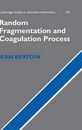 Random Fragmentation and Coagulation Processes (Cambridge Studies in Advanced Mathematics Series Number 102)