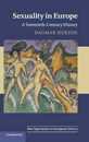 Sexuality in Europe: A Twentieth-Century History (New Approaches to European History Series Number 45)
