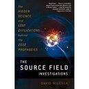 The Source Field Investigations: The Hidden Science and Lost Civilizations Behind the 2012 Prophecies
