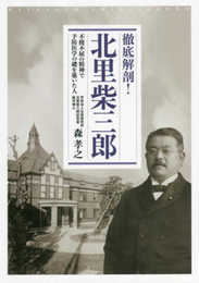 徹底解剖! 北里柴三郎-不撓不屈の精神で予防医学の礎を築いた人- 〈発行:学校法人北里研究所 北里柴三郎記念室〉