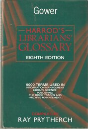 Harrod's Librarians' Glossary: 9000 Terms Used in Information Management Library Science Publishing the Book Trades and Archive Management (HARROD'S LIBRARIANS' GLOSSARY AND REFERENCE BOOK)