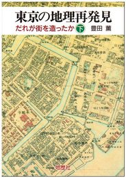 東京の地理再発見 下: だれが街を造ったか