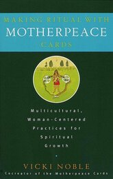 Making Ritual with Motherpeace Cards: Multicultural Woman-Centered Practices for Spiritual Growth