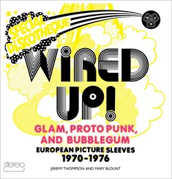 Wired Up!: Glam Proto Punk and Bubblegum European Picture Sleeves 1970-1976