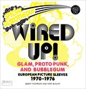 Wired Up!: Glam Proto Punk and Bubblegum European Picture Sleeves 1970-1976